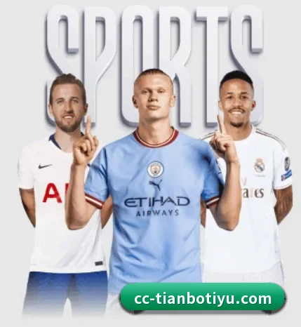 天博体育五大内容板块,覆盖赛事直播与实时比分 | TianBoSports